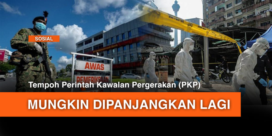 Tempoh Perintah Kawalan Pergerakan (PKP) Mungkin Dilanjutkan Lagi