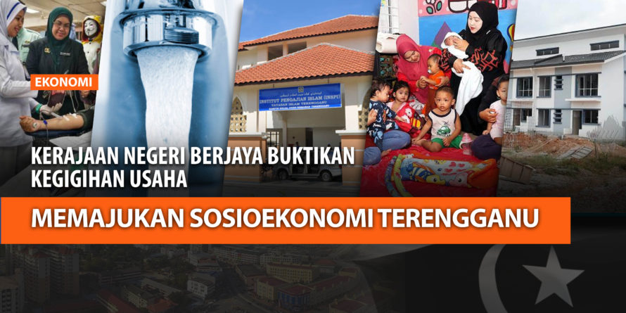 KERAJAAN NEGERI BERJAYA BUKTIKAN KEGIGIHAN USAHA MEMAJUKAN SOSIOEKONOMI TERENGGANU